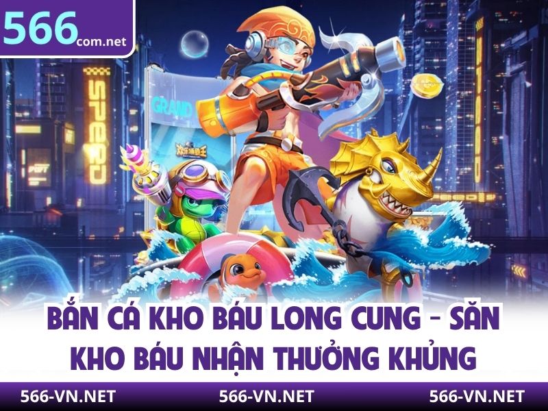 Bắn Cá Kho Báu Long Cung - Săn Kho Báu Nhận Thưởng Khủng