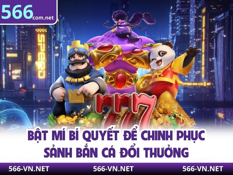 Bật mí bí quyết để chinh phục sảnh bắn cá đổi thưởng