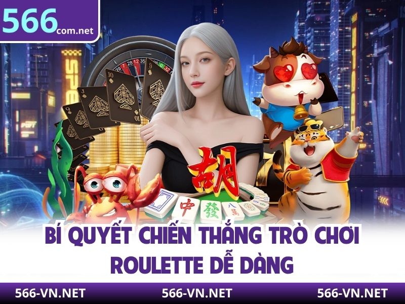 Bí quyết chiến thắng trò chơi Roulette dễ dàng