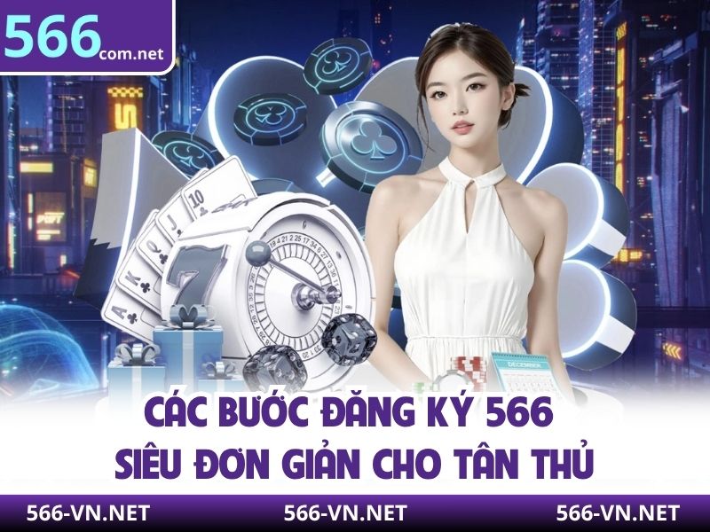 Các bước đăng ký 566 siêu đơn giản cho tân thủ