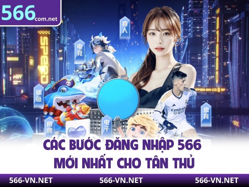 Các bước đăng nhập 566 mới nhất cho tân thủ