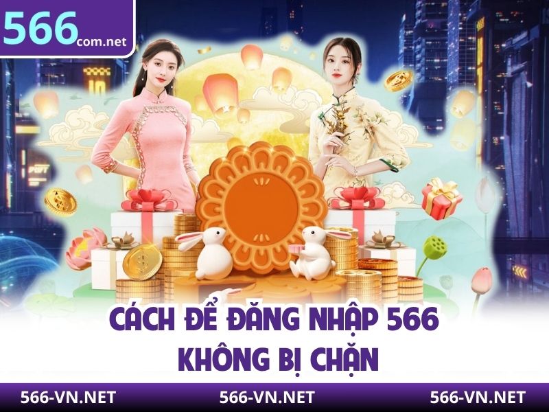 Cách để đăng nhập 566 không bị chặn