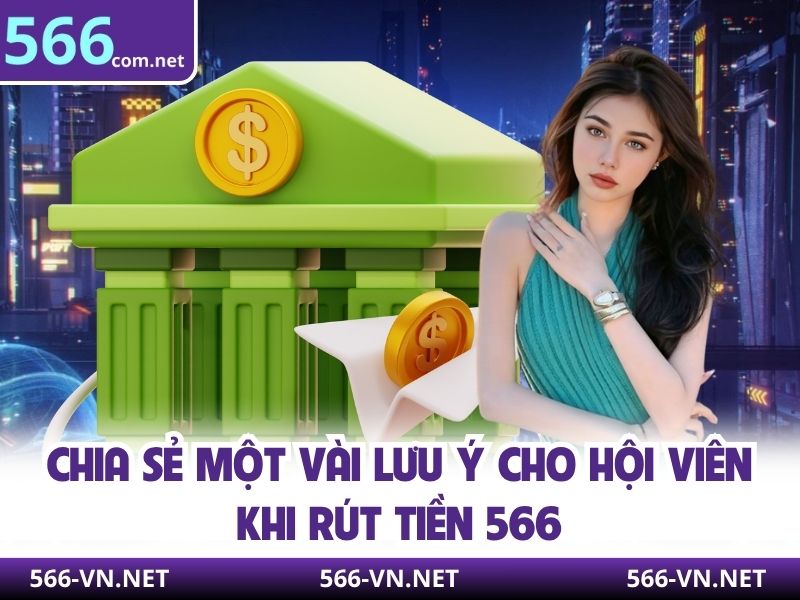 Chia sẻ một vài lưu ý cho hội viên khi rút tiền 566
