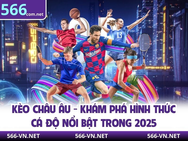 Kèo Châu Âu - Khám Phá Hình Thức Cá Độ Nổi Bật Trong 2025