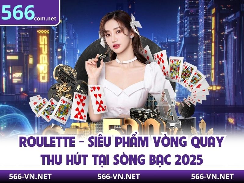 Roulette - Siêu Phẩm Vòng Quay Thu Hút Tại Sòng Bạc 2025