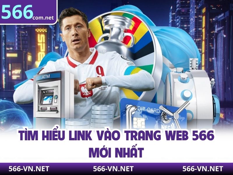 Tìm hiểu link vào trang web 566 mới nhất