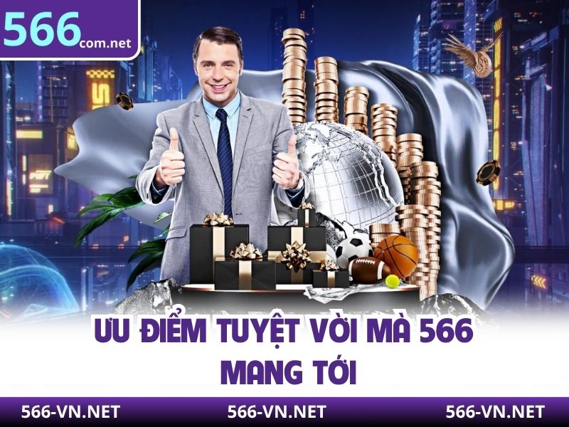 Ưu điểm tuyệt vời mà 566 mang tới