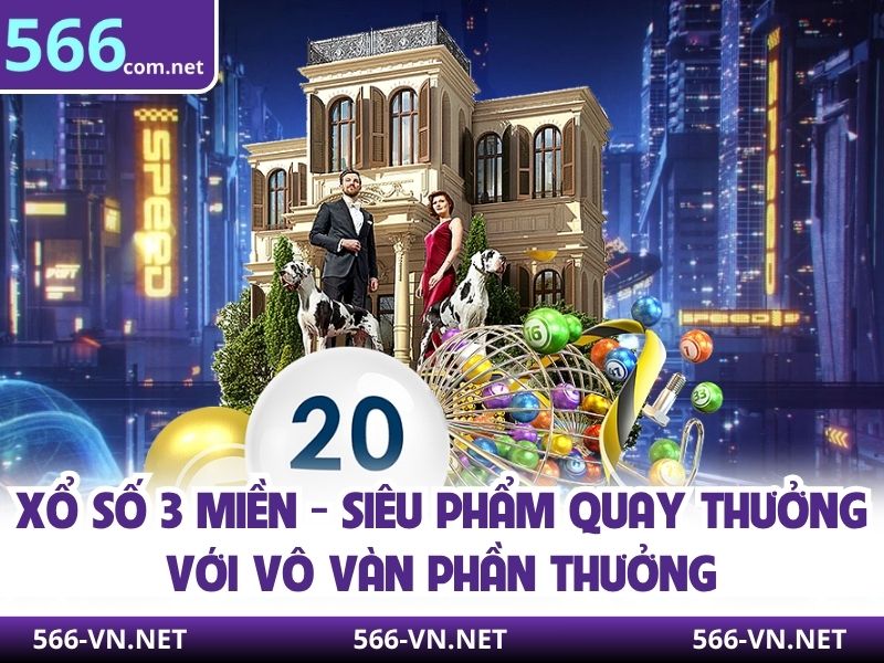 Xổ Số 3 Miền - Siêu Phẩm Quay Thưởng Với Vô Vàn Phần Thưởng