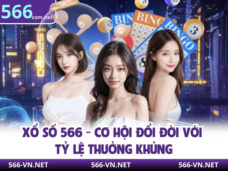 Xổ Số 566 - Cơ Hội Đổi Đời Với Tỷ Lệ Thưởng Khủng